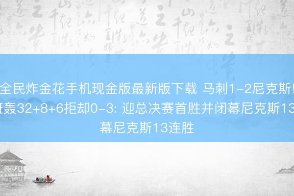 全民炸金花手机现金版最新版下载 马刺1-2尼克斯! 文班轰32+8+6拒却0-3: 迎总决赛首胜并闭幕尼克斯13连胜