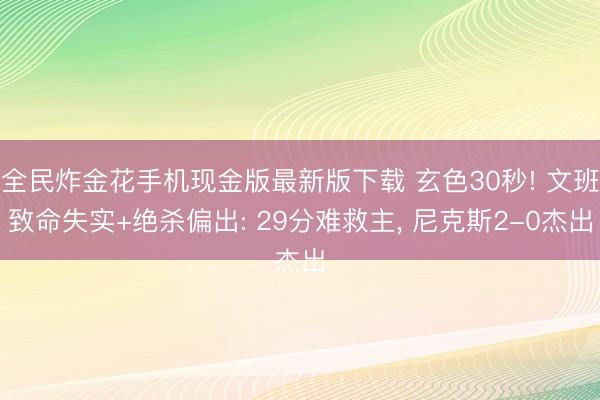 全民炸金花手机现金版最新版下载 玄色30秒! 文班致命失实+绝杀偏出: 29分难救主, 尼克斯2-0杰出