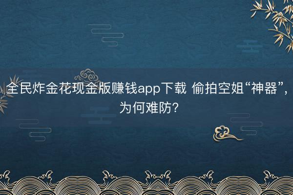 全民炸金花现金版赚钱app下载 偷拍空姐“神器”， 为何难防?